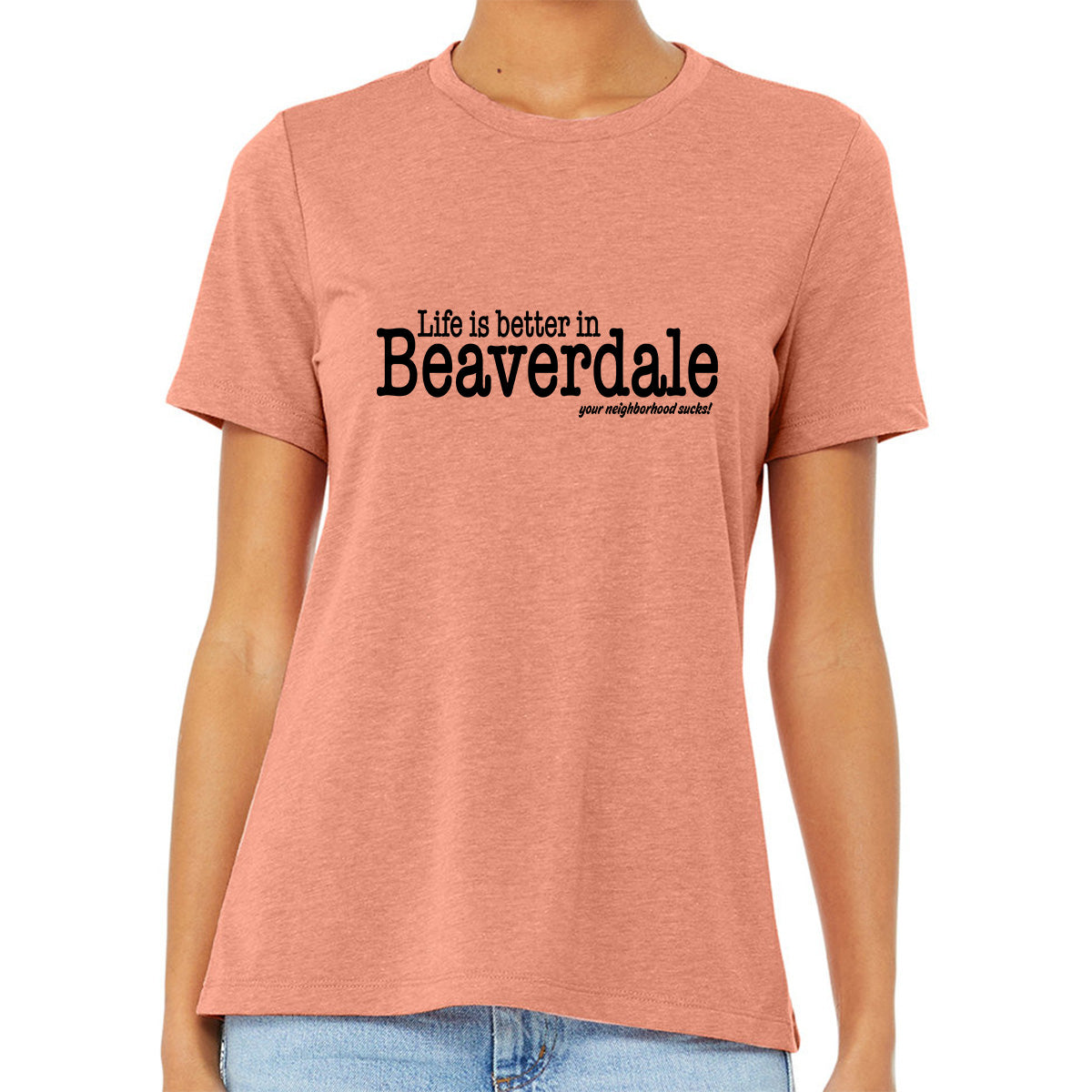 "Life is better in Beaverdale, your neighborhood sucks" - Ladies' Relaxed Heather CVC Short-Sleeve T-Shirt