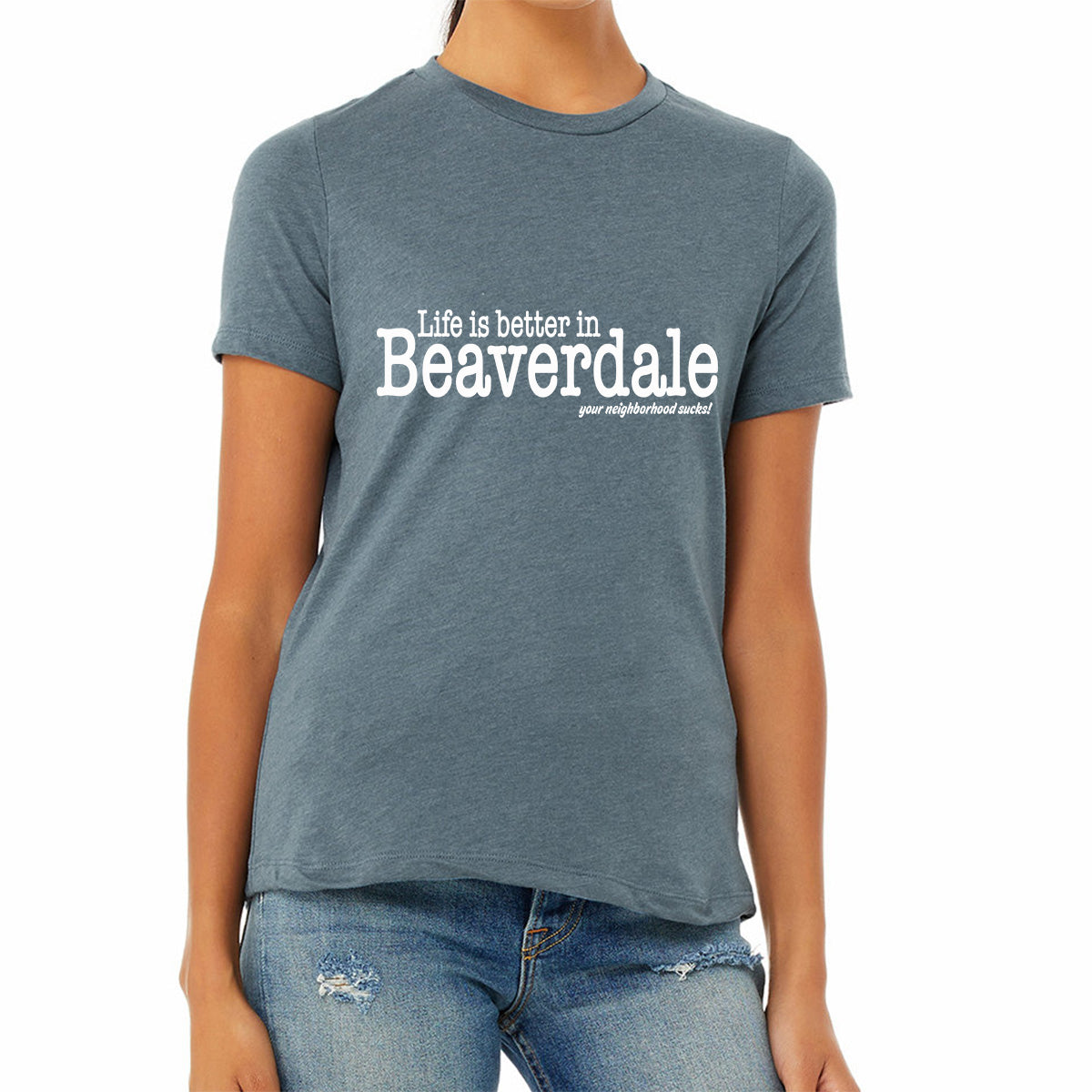 "Life is better in Beaverdale, your neighborhood sucks" - Ladies' Relaxed Heather CVC Short-Sleeve T-Shirt