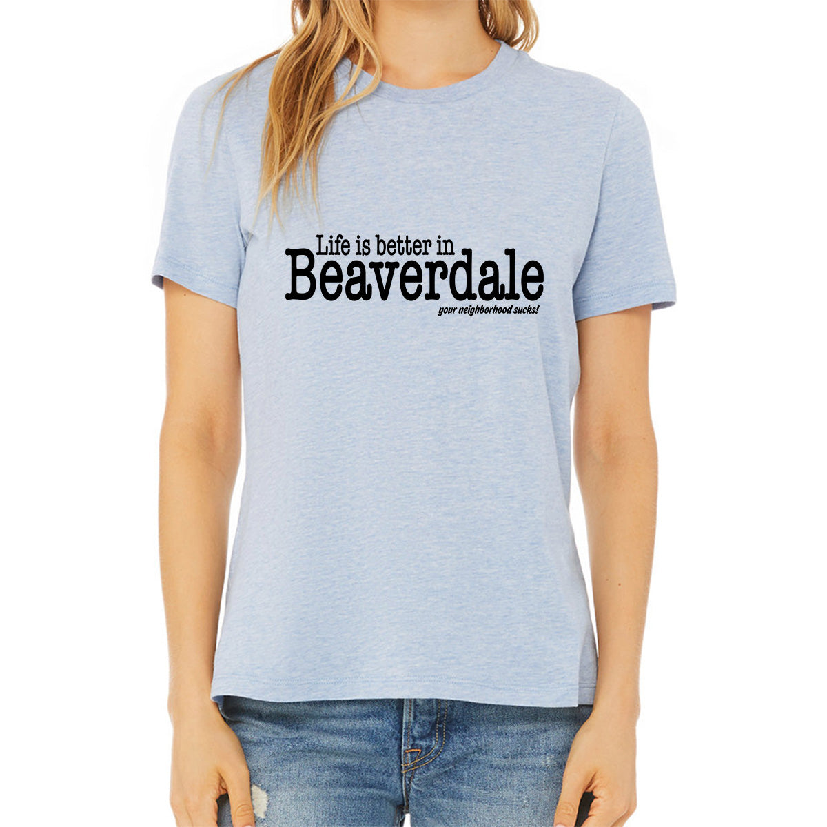 "Life is better in Beaverdale, your neighborhood sucks" - Ladies' Relaxed Heather CVC Short-Sleeve T-Shirt