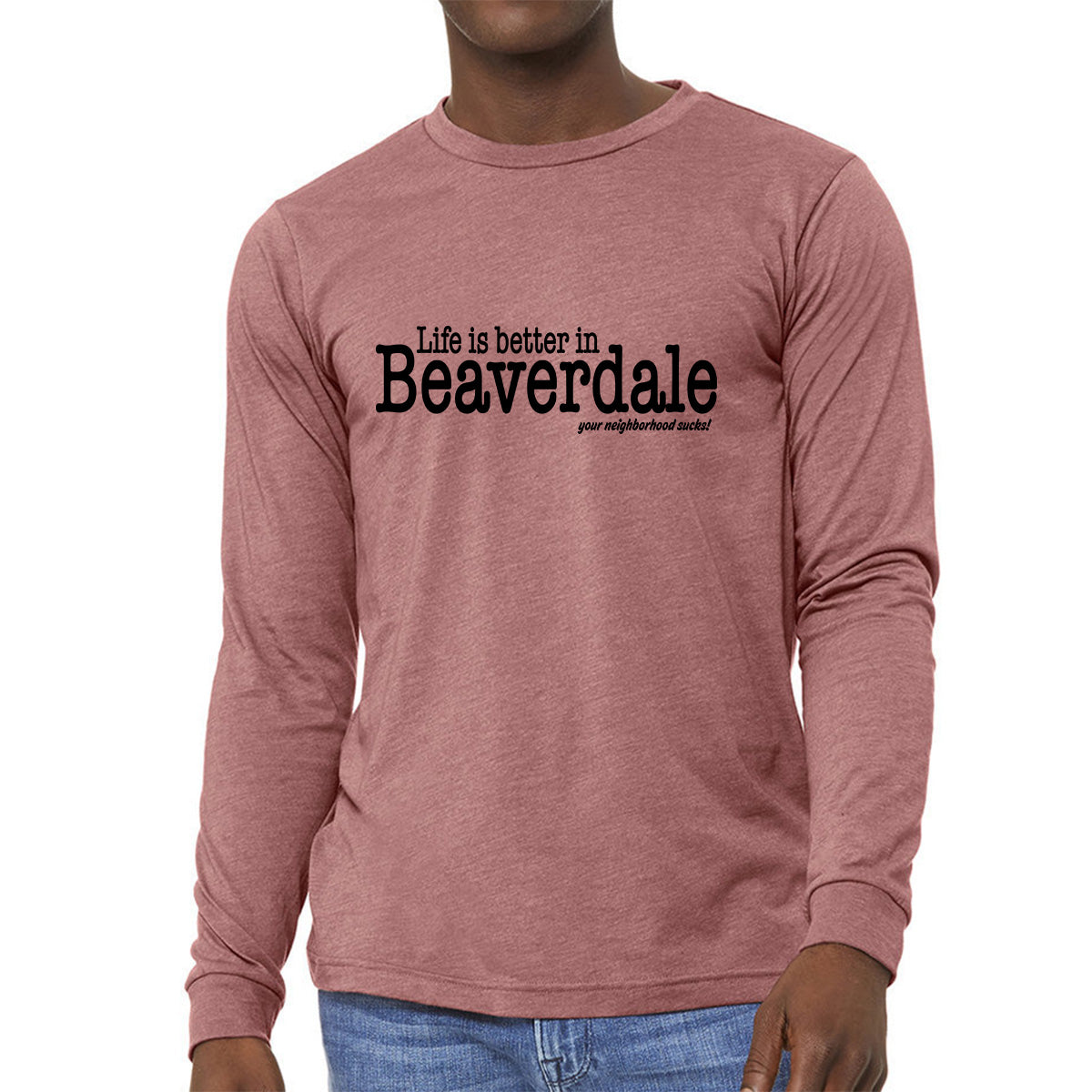 "Life is better in Beaverdale, your neighborhood sucks" - Unisex Heather CVC Long Sleeve T-Shirt