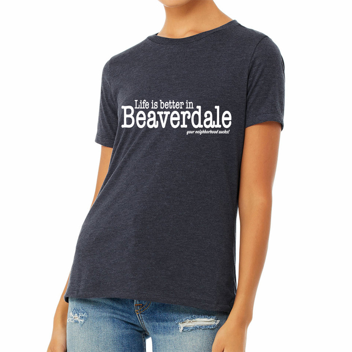 "Life is better in Beaverdale, your neighborhood sucks" - Ladies' Relaxed Heather CVC Short-Sleeve T-Shirt