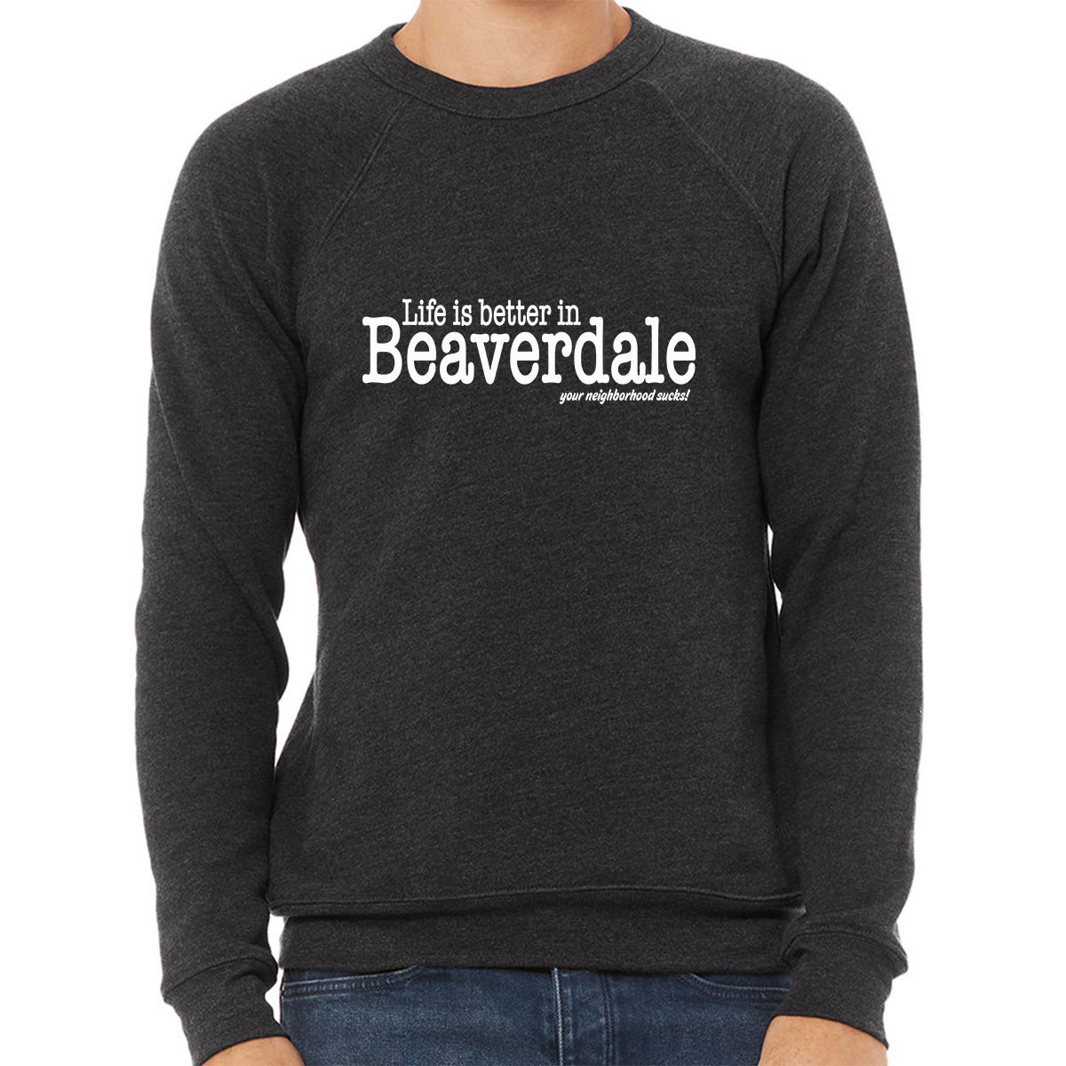 "Life is better in Beaverdale, your neighborhood sucks" - Unisex Sponge Fleece Crewneck Sweatshirt