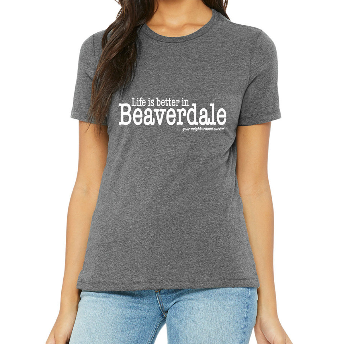 "Life is better in Beaverdale, your neighborhood sucks" - Ladies' Relaxed Heather CVC Short-Sleeve T-Shirt