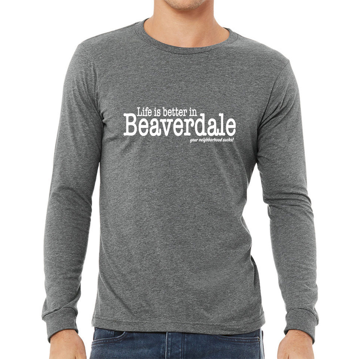 "Life is better in Beaverdale, your neighborhood sucks" - Unisex Heather CVC Long Sleeve T-Shirt