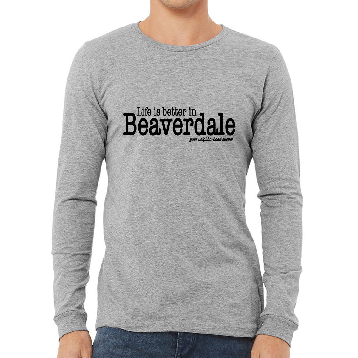 "Life is better in Beaverdale, your neighborhood sucks" - Unisex Heather CVC Long Sleeve T-Shirt