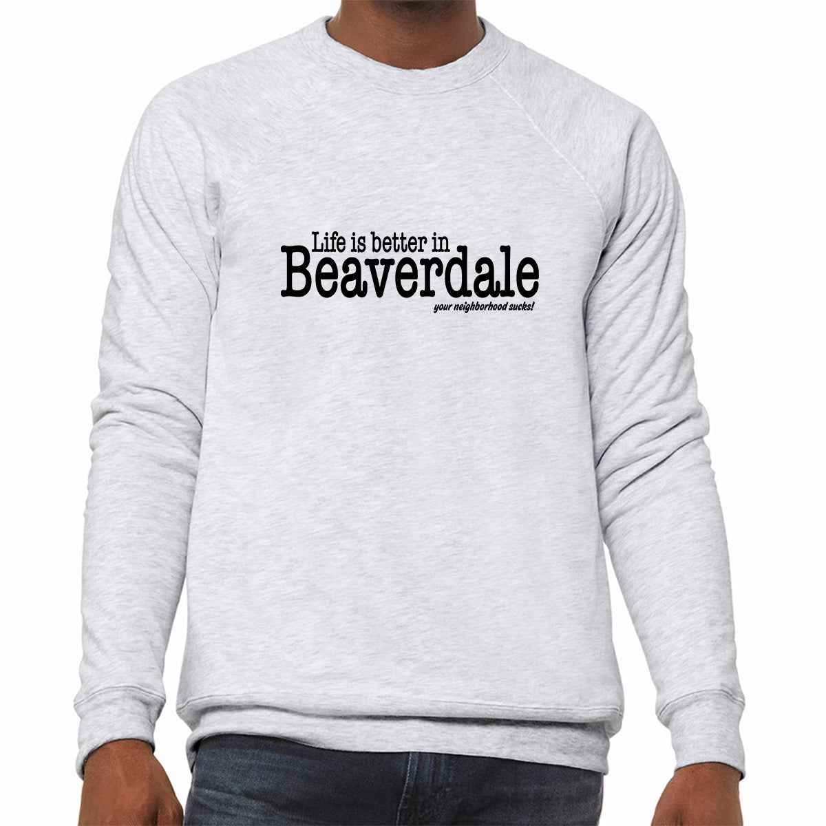 "Life is better in Beaverdale, your neighborhood sucks" - Unisex Sponge Fleece Crewneck Sweatshirt