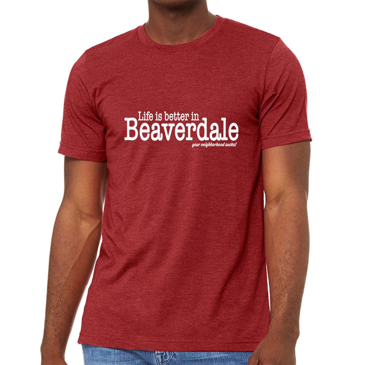 "Life is better in Beaverdale, your neighborhood sucks" - Unisex Heather CVC T-Shirt